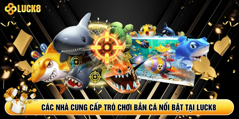 Các nhà cung cấp trò chơi bắn cá nổi bật tại Luck8