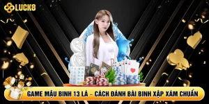 Game Mậu Binh 13 Lá – Cách Đánh Bài Binh Xập Xám Chuẩn