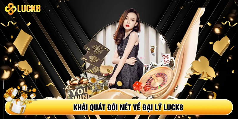 Khái quát đôi nét về đại lý Luck8